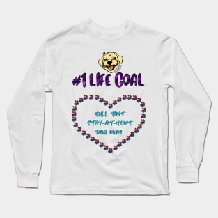 #1 Life Goal - Full time Stay-at-Home Dog mum Long Sleeve T-Shirt